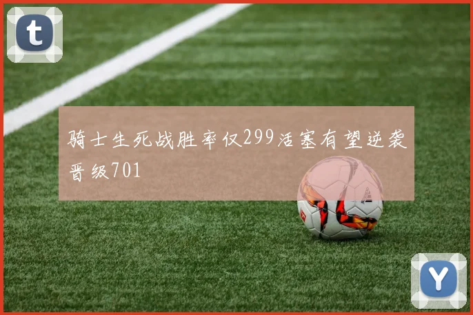 骑士生死战胜率仅299活塞有望逆袭晋级701